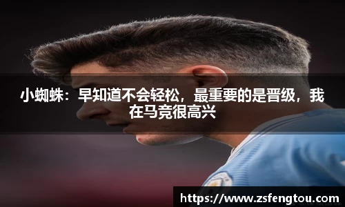 小蜘蛛：早知道不会轻松，最重要的是晋级，我在马竞很高兴